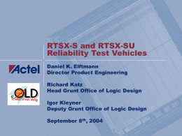 RTSX-S and RTSX-SU Reliability Test Vehicles Daniel K. Elftmann Director Product Engineering Richard Katz Head Grunt Office of Logic Design  Igor Kleyner Deputy Grunt Office of Logic.