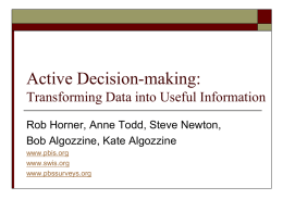 Active Decision-making: Transforming Data into Useful Information Rob Horner, Anne Todd, Steve Newton, Bob Algozzine, Kate Algozzine www.pbis.org www.swis.org www.pbssurveys.org.