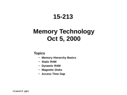 15-213 Memory Technology Oct 5, 2000 Topics • • • • •  class12.ppt  Memory Hierarchy Basics Static RAM Dynamic RAM Magnetic Disks Access Time Gap.