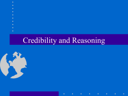 Credibility and Reasoning Describing Credibility • Credibility is the audience’s attitude toward or perception of the speaker. • Components of Credibility – Competence • Perceptions.
