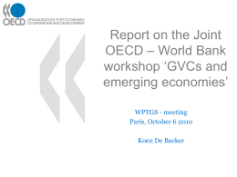 Report on the Joint OECD – World Bank workshop ‘GVCs and emerging economies’ WPTGS - meeting Paris, October 6 2010 Koen De Backer.