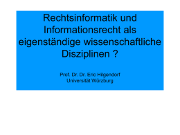 Rechtsinformatik und Informationsrecht als eigenständige wissenschaftliche Disziplinen ? Prof. Dr. Dr. Eric Hilgendorf Universität Würzburg.