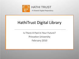 HATHI TRUST A Shared Digital Repository  HathiTrust Digital Library Is There A Past In Your Future? Princeton University February 2010