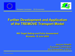 European Commission - DG Environment  Further Development and Application of the TREMOVE Transport Model WG Target Setting and Policy Assessment Brussels, 16 June 2004  Jacques.