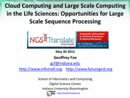 Cloud Computing and Large Scale Computing in the Life Sciences: Opportunities for Large Scale Sequence Processing  May 30 2013  Geoffrey Fox gcf@indiana.edu http://www.infomall.org http://www.futuregrid.org School of Informatics.