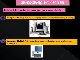 JENIS-JENIS KOMPUTER Jenis-jenis komputer berdasarkan data yang diolah Komputer Analog; komputer yang digunakan untuk menerima sinyal analog,  Komputer Digital; Data yang diterimanya adalah.