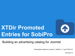 XTDir Promoted Entries for SobiPro Building an advertising catalog for Joomla! Presentation based on Joomla 3, SobiPro 1.1 and XTDir 5.6 2015-04-14