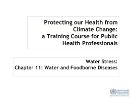 Protecting our Health from Climate Change: a Training Course for Public Health Professionals Water Stress: Chapter 11: Water and Foodborne Diseases.