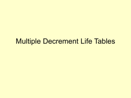 Multiple Decrement Life Tables Multiple Decrement Life Tables • More than one type of exit • Types of exit are mutually exclusive.