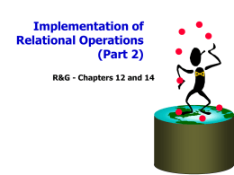 Implementation of Relational Operations (Part 2) R&G - Chapters 12 and 14 An Alternative to Sorting: Hashing! • Idea: – Many of the things we.