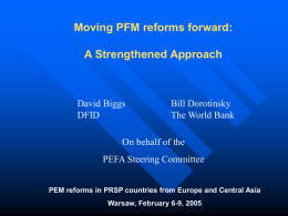 Moving PFM reforms forward: A Strengthened Approach  David Biggs DFID  Bill Dorotinsky The World Bank  On behalf of the  PEFA Steering Committee PEM reforms in PRSP countries from.