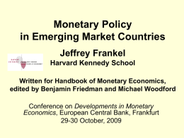 Monetary Policy in Emerging Market Countries Jeffrey Frankel Harvard Kennedy School Written for Handbook of Monetary Economics, edited by Benjamin Friedman and Michael Woodford Conference on.