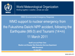 World Meteorological Organization Working together in weather, climate and water WMO  WMO Environmental Emergency Response  WMO support to nuclear emergency from the Fukushima Daiichi NPP.