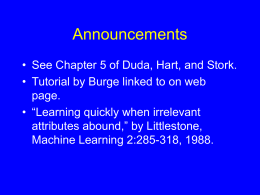 Announcements • See Chapter 5 of Duda, Hart, and Stork. • Tutorial by Burge linked to on web page. • “Learning quickly when irrelevant attributes.