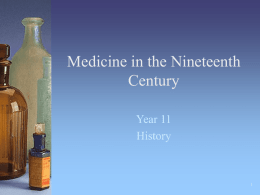 Medicine in the Nineteenth Century Year 11 History Content • Medical knowledge and understanding at the beginning of the nineteenth century • Changes in the understanding.