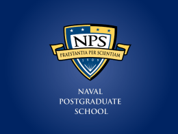 An Introduction to the NAVAL POSTGRADUATE SCHOOL The Naval Postgraduate School mission: educating students NPS MISSION – OPNAVINST 5450.210D Programs: “Provide relevant and unique advanced education and.
