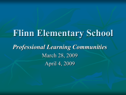 Flinn Elementary School Professional Learning Communities March 28, 2009 April 4, 2009 Quote of the Day “It has become increasingly clear that if we want.