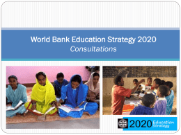 World Bank Education Strategy 2020 Consultations How will the world look in 2020? What will be the demands on education and education systems?