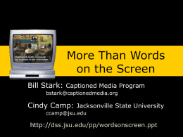 More Than Words on the Screen Bill Stark: Captioned Media Program bstark@captionedmedia.org  Cindy Camp: Jacksonville State University ccamp@jsu.edu  http://dss.jsu.edu/pp/wordsonscreen.ppt.