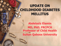 UPDATE ON CHILDHOOD DIABETES MELLITUS Abdelaziz Elamin MD, PhD, FRCPCH Professor of Child Health Sultan Qaboos University.