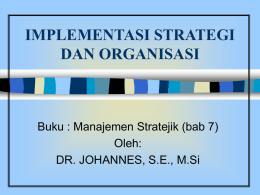IMPLEMENTASI STRATEGI DAN ORGANISASI  Buku : Manajemen Stratejik (bab 7) Oleh: DR. JOHANNES, S.E., M.Si.