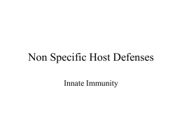 Non Specific Host Defenses Innate Immunity Host Defenses • Nonspecific (innate) or specific • Specific (adaptive immune system)