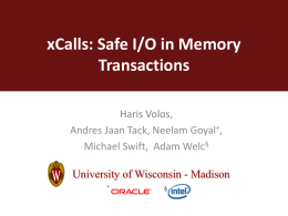 xCalls: Safe I/O in Memory Transactions Haris Volos, Andres Jaan Tack, Neelam Goyal+, Michael Swift, Adam Welc§ University of Wisconsin - Madison +  §