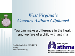 West Virginia&rsquo;s Coaches Asthma Clipboard You can make a difference in the health and welfare of a child with asthma Cynthia Keely, BA, RRT,