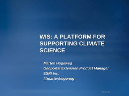 WIS: A PLATFORM FOR SUPPORTING CLIMATE SCIENCE Marten Hogeweg Geoportal Extension Product Manager ESRI Inc. @martenhogeweg  ESRI Inc (c) 2010