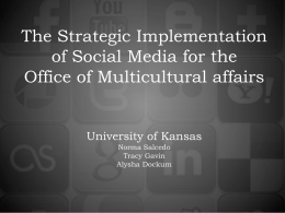 The Strategic Implementation of Social Media for the Office of Multicultural affairs  University of Kansas Norma Salcedo Tracy Gavin Alysha Dockum.