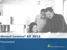 Microsoft Dynamics® AX 2012 Procurement Chapter Overview  • • • • • •  Procurement Process Requisition 80308.06 Purchase Order 80308.07 Item Arrival and Registration  80306.04   Receipt and Storage  80427.03 Vendor Returns 80306.06