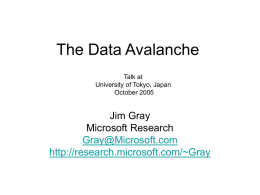 The Data Avalanche Talk at University of Tokyo, Japan October 2005  Jim Gray Microsoft Research Gray@Microsoft.com http://research.microsoft.com/~Gray.