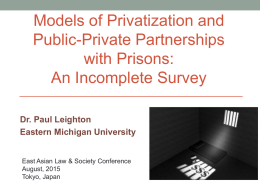 Models of Privatization and Public-Private Partnerships with Prisons: An Incomplete Survey Dr. Paul Leighton Eastern Michigan University  East Asian Law & Society Conference August, 2015 Tokyo, Japan.