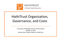 HATHITRUST A Shared Digital Repository  HathiTrust Organization, Governance, and Costs University of Michigan School of Information October 9, 2012 Jeremy York, Project Librarian, HathiTrust.