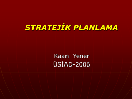 STRATEJİK PLANLAMA  Kaan Yener ÜSİAD-2006 Neden Stratejik Planlama?       Planlı hizmet üretmek, Belirlenen politikaları, somut iş programlarına ve bütçelere dayandırmak, Uygulamayı etkili bir şekilde izlemek, Kamu kuruluşlarının inisiyatif almalarını ve.