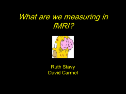 What are we measuring in fMRI?  Ruth Stavy David Carmel Outline •  Neuronal activity – Physiology and Haemodynamics • Physics of fMRI • Use of physics to “see”