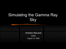 Simulating the Gamma Ray Sky  Andrew McLeod SASS August 12, 2009 Astrophysics Measurable Quantities  Particle Flux from a given region of the sky  Particle Energies.