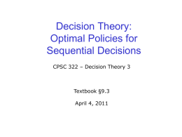 Decision Theory: Optimal Policies for Sequential Decisions CPSC 322 – Decision Theory 3  Textbook §9.3 April 4, 2011