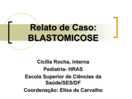 Relato de Caso: BLASTOMICOSE Cicília Rocha, interna Pediatria- HRAS Escola Superior de Ciências da Saúde/SES/DF Coordenação: Elisa de Carvalho.