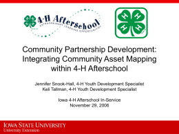 Community Partnership Development: Integrating Community Asset Mapping within 4-H Afterschool Jennifer Snook-Hall, 4-H Youth Development Specialist Keli Tallman, 4-H Youth Development Specialist Iowa 4-H Afterschool.