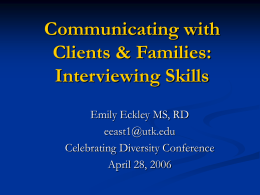 Communicating with Clients & Families: Interviewing Skills Emily Eckley MS, RD eeast1@utk.edu Celebrating Diversity Conference April 28, 2006