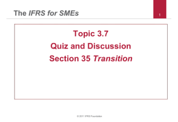 The IFRS for SMEs  Topic 3.7 Quiz and Discussion  Section 35 Transition  © 2011 IFRS Foundation.