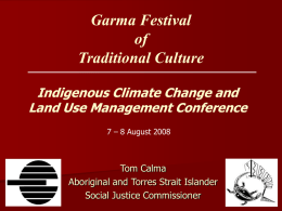 Garma Festival of Traditional Culture Indigenous Climate Change and Land Use Management Conference 7 – 8 August 2008  Tom Calma Aboriginal and Torres Strait Islander Social Justice Commissioner.