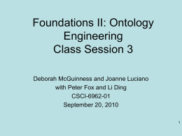 Foundations II: Ontology Engineering Class Session 3 Deborah McGuinness and Joanne Luciano with Peter Fox and Li Ding CSCI-6962-01 September 20, 2010