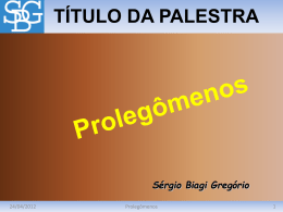 TÍTULO DA PALESTRA  Sérgio Biagi Gregório 24/04/2012  Prolegômenos Prolegômenos Introdução  O objetivo deste tema, como o próprio nome diz, é apresentar, em linhas gerais, o caráter e.