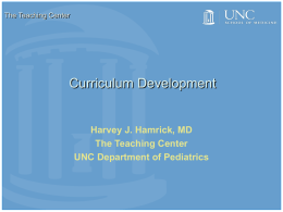 The Teaching Center  Curriculum Development  Harvey J. Hamrick, MD The Teaching Center UNC Department of Pediatrics.