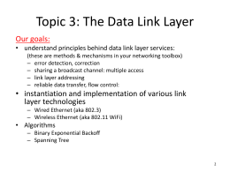 Topic 3: The Data Link Layer Our goals: • understand principles behind data link layer services: (these are methods & mechanisms in your.