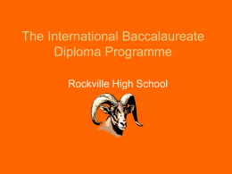 The International Baccalaureate Diploma Programme Rockville High School The Mission Statement of the International Baccalaureate Organization • The IB aims to develop inquiring, knowledgeable and caring.