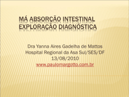 MÁ ABSORÇÃO INTESTINAL EXPLORAÇÃO DIAGNÓSTICA Dra Yanna Aires Gadelha de Mattos Hospital Regional da Asa Sul/SES/DF 13/08/2010 www.paulomargotto.com.br.
