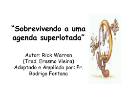 “Sobrevivendo a uma agenda superlotada” Autor: Rick Warren (Trad. Erasmo Vieira) Adaptado e Ampliado por: Pr. Rodrigo Fontana.